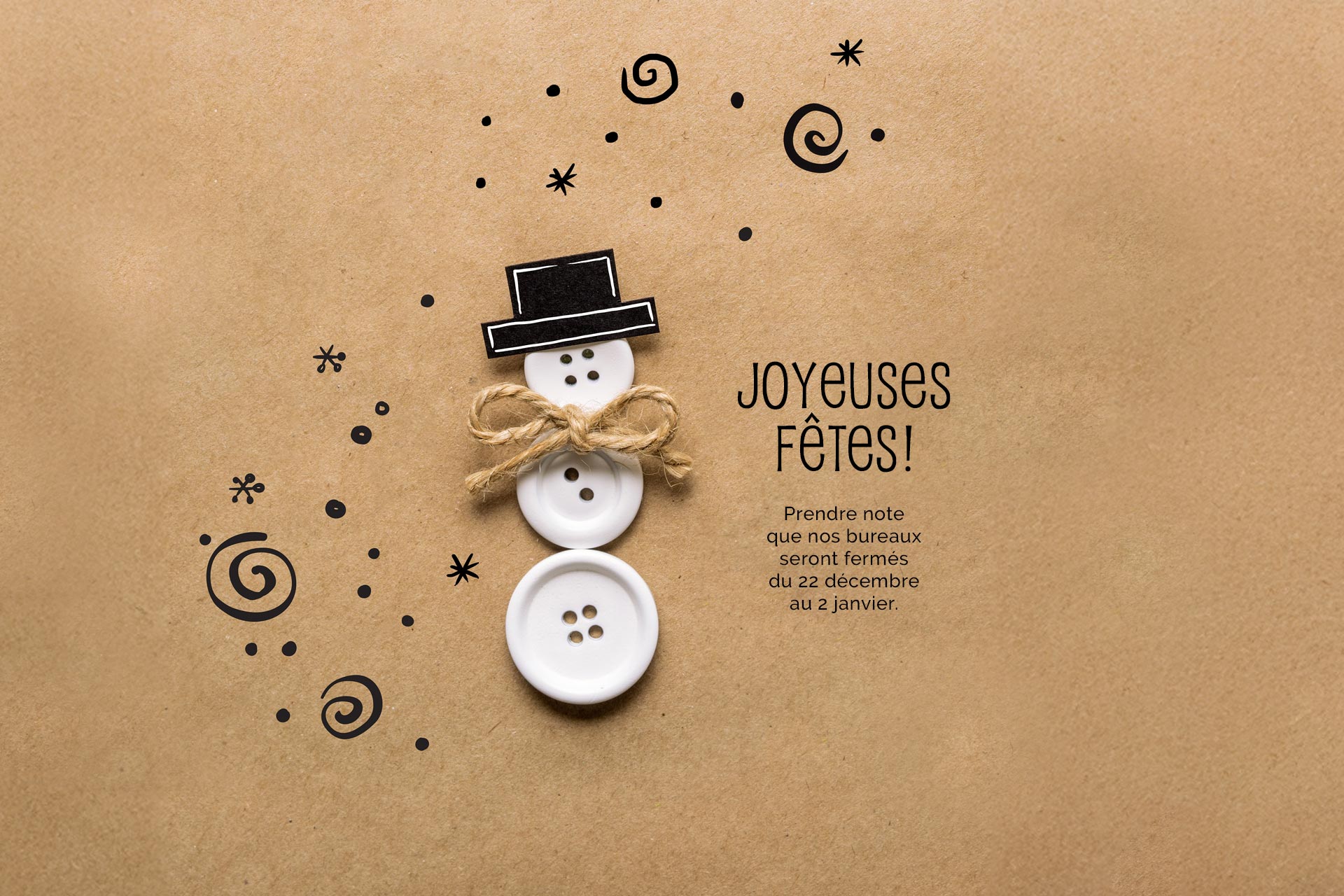 Joyeuses Fêtes! Nos bureaux seront fermés du 22 décembre au 2 janvier.
